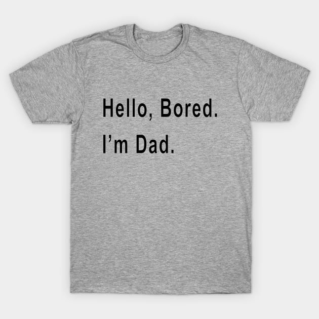 Hello, Bored. I'm Dad. T-Shirt by Toni Tees